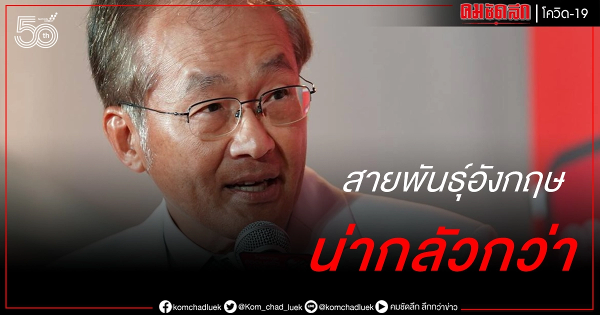 หมอมนูญ ชี้ สายพันธุ์อังกฤษ น่ากลัวกว่า สายพันธุ์อินเดีย แนะรีบฉีดวัคซีนให้เร็วที่สุด