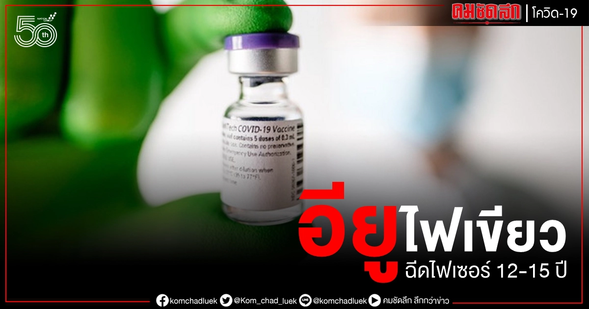 อียู ไฟเขียวฉีดวัคซีนโควิด-19 ไฟเซอร์-ไบออนเทค ประชากรกลุ่มอายุ 12 - 15 ปี