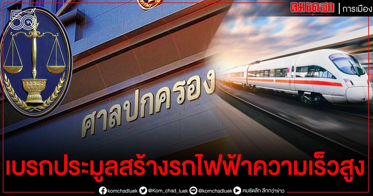 'ศาลปกครอง' สูงสุดเบรกประมูลสร้างรถไฟฟ้าความเร็วสูง แก่งคอย-กลางดง ปางอโศก-บันไดม้า