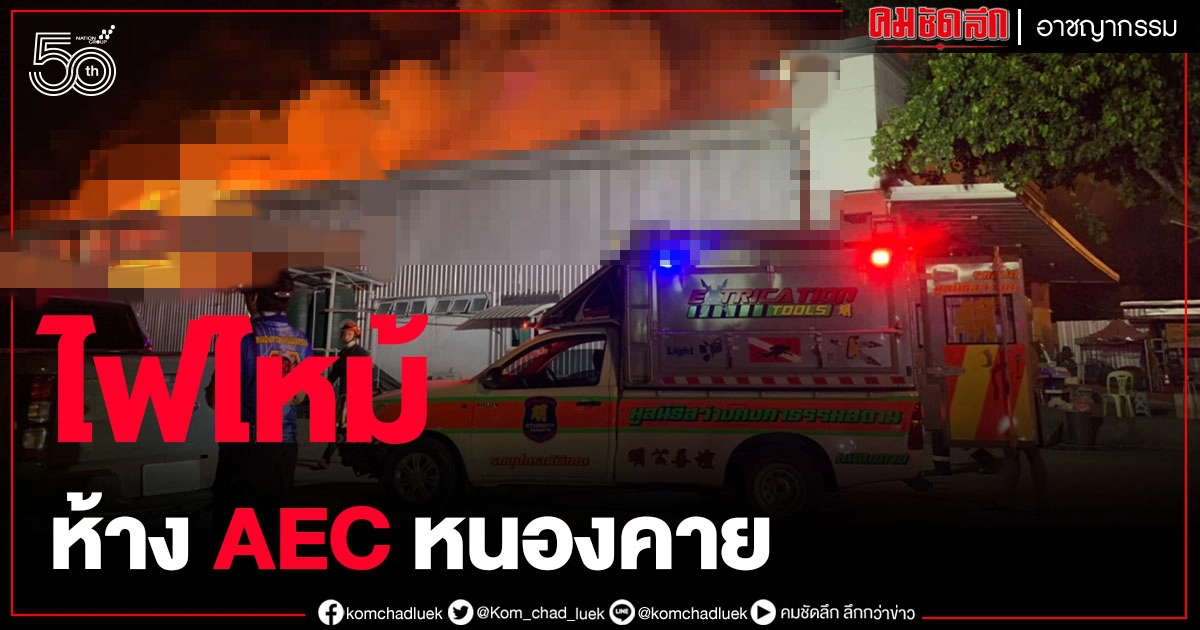 ไฟไหม้ใหญ่ห้าง AEC หนองคาย วอดทั้งห้าง 