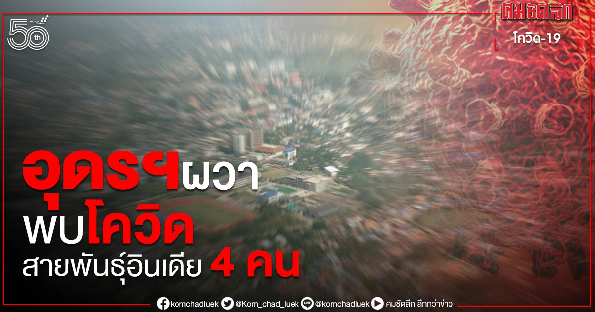 อุดรฯ ผวา พบผู้ติดเชื้อโควิดสายพันธุ์อินเดีย 4 คน อุดรฯ ผวา พบผู้ติดเชื้อโควิดสายพันธุ์อินเดีย 4 คน