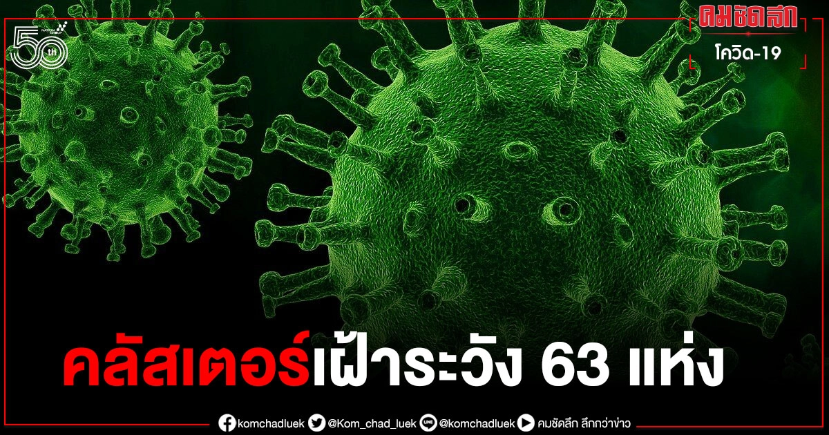 คลัสเตอร์เฝ้าระวังล่าสุดมี 63 แห่ง กลุ่มเฝ้าระวังสูงสุด 48 แห่ง คลัสเตอร์เฝ้าระวังล่าสุดมี 63 แห่ง กลุ่มเฝ้าระวังสูงสุด 48 แห่ง