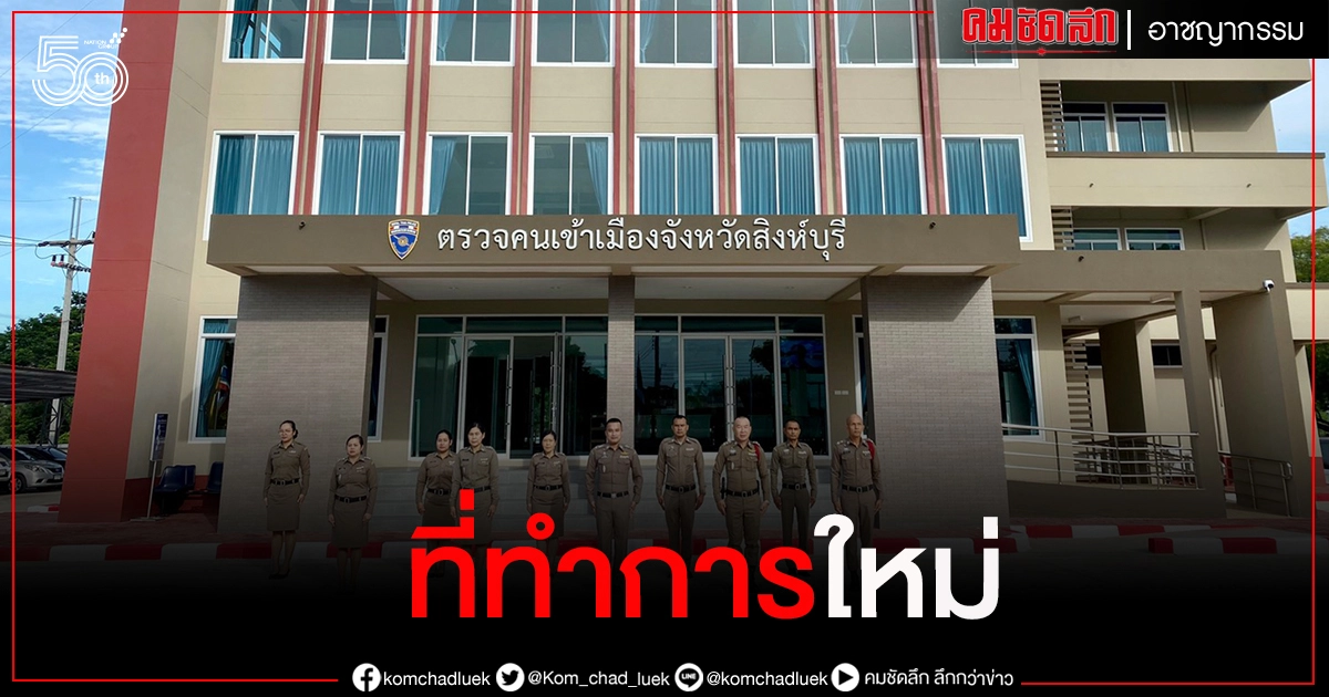 "ตม.จว.สิงห์บุรี" ย้ายที่ทำการใหม่ เพิ่มศักยภาพบริการประชาชนชาวไทย-ต่างชาติ