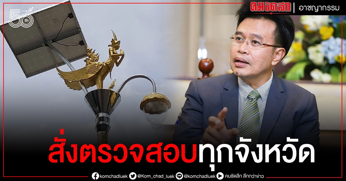 "ป.ป.ช." สั่งลุย ตรวจสอบโครงการเสาไฟกินรี-เสาไฟประติมากรรม ทุกจังหวัด