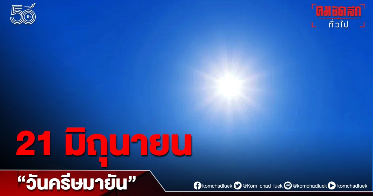 21 มิถุนายน "วันครีษมายัน" มีกลางวันเกือบ 13 ชั่วโมง