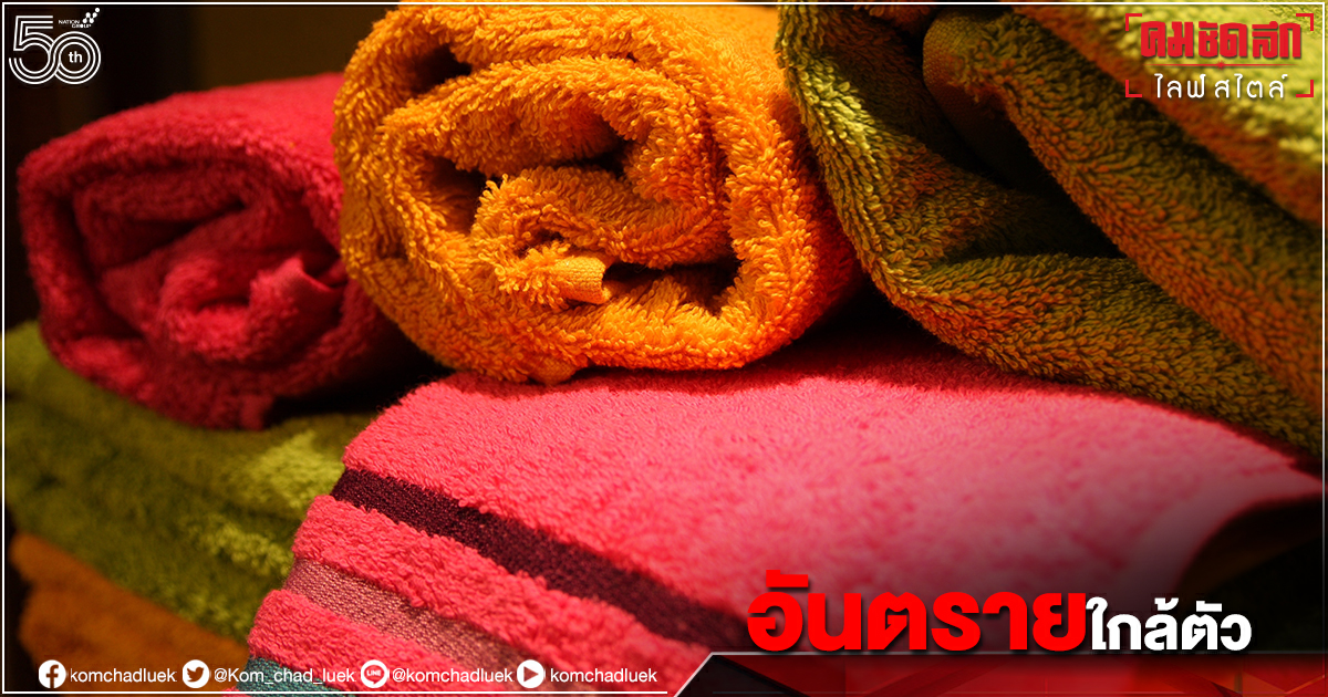  "ผ้าเช็ดตัว" ของใช้ใกล้ตัวแหล่งแพร่เชื้อโรค