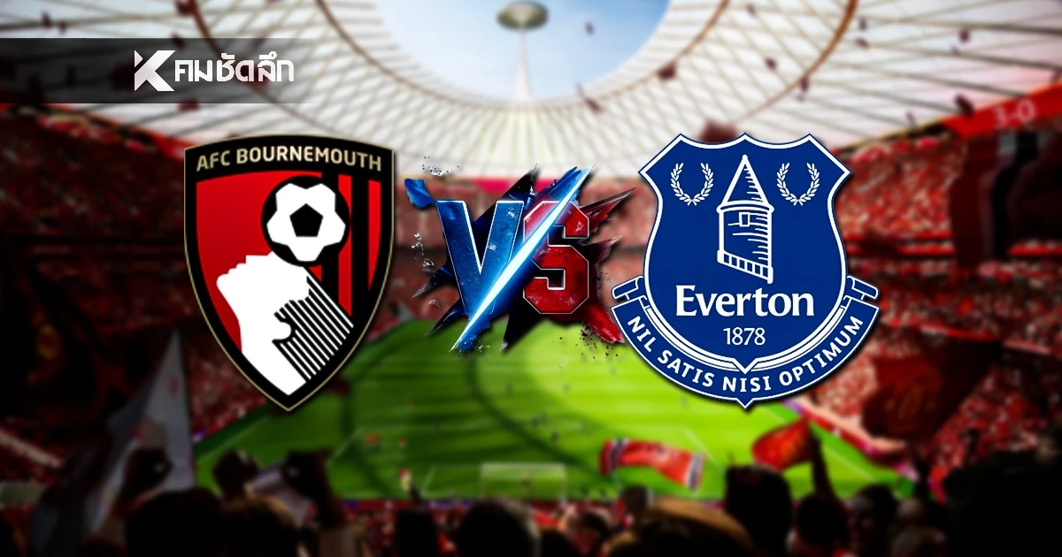 LIVE ดูบอลสด ชมบอลสด พรีเมียร์ลีก \"บอร์นมัธ พบ เอฟเวอร์ตัน\" เวลา 02:30 น.