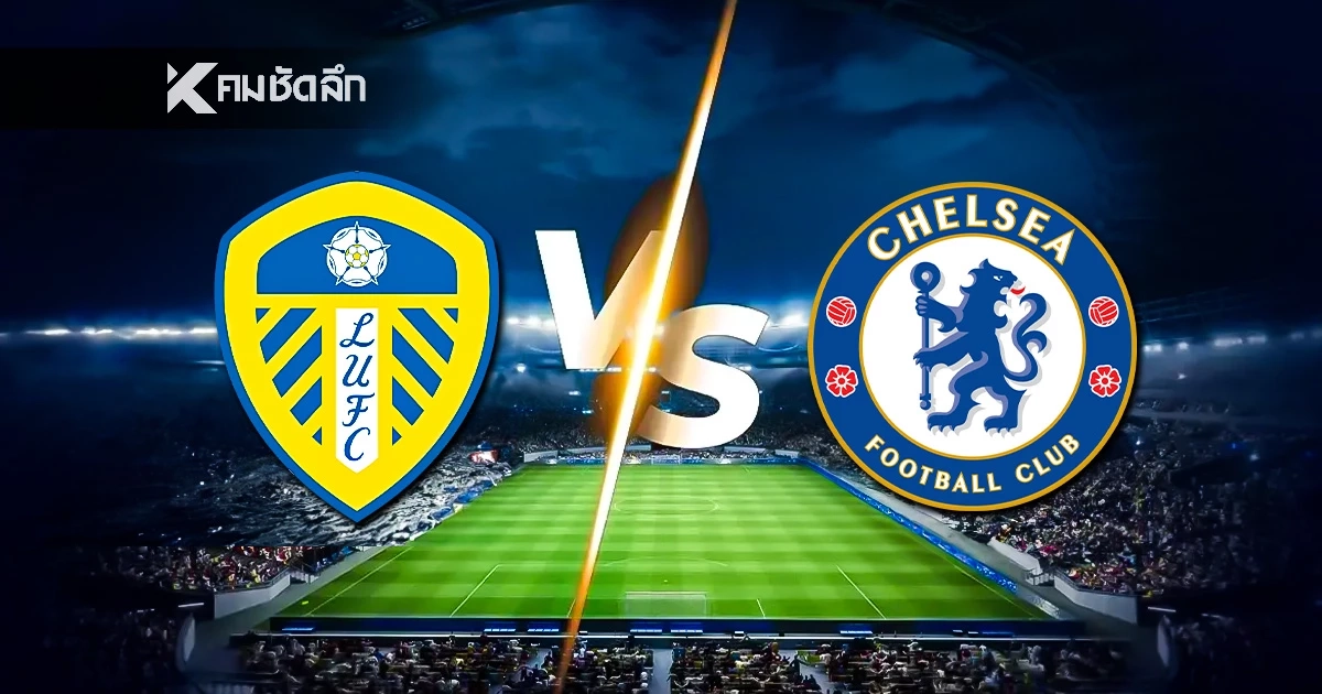 LIVE ดูบอลสด พรีเมียร์ลีก "ลีดส์ ยูไนเต็ด พบ เชลซี" เวลา 03:15 น.