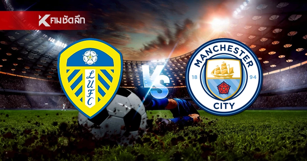 LIVE ลิงค์ดูบอลสด "ลีดส์ ยูไนเต็ด พบ แมนซิตี้" พรีเมียร์ลีก อังกฤษ 00:30 น.