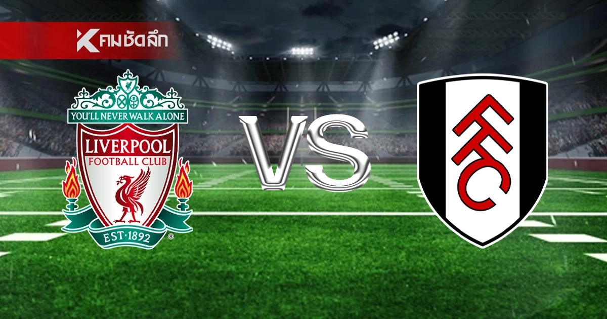 LIVE ลิงค์ดูบอลสด "ลิเวอร์พูล พบ ฟูแล่ม" พรีเมียร์ลีก อังกฤษ 23.30 น.