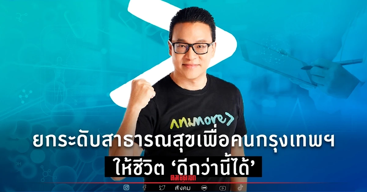 เปิดนโยบายสาธารณสุขเพื่อคนกรุงเทพฯให้ชีวิต ‘ดีกว่านี้ได้’