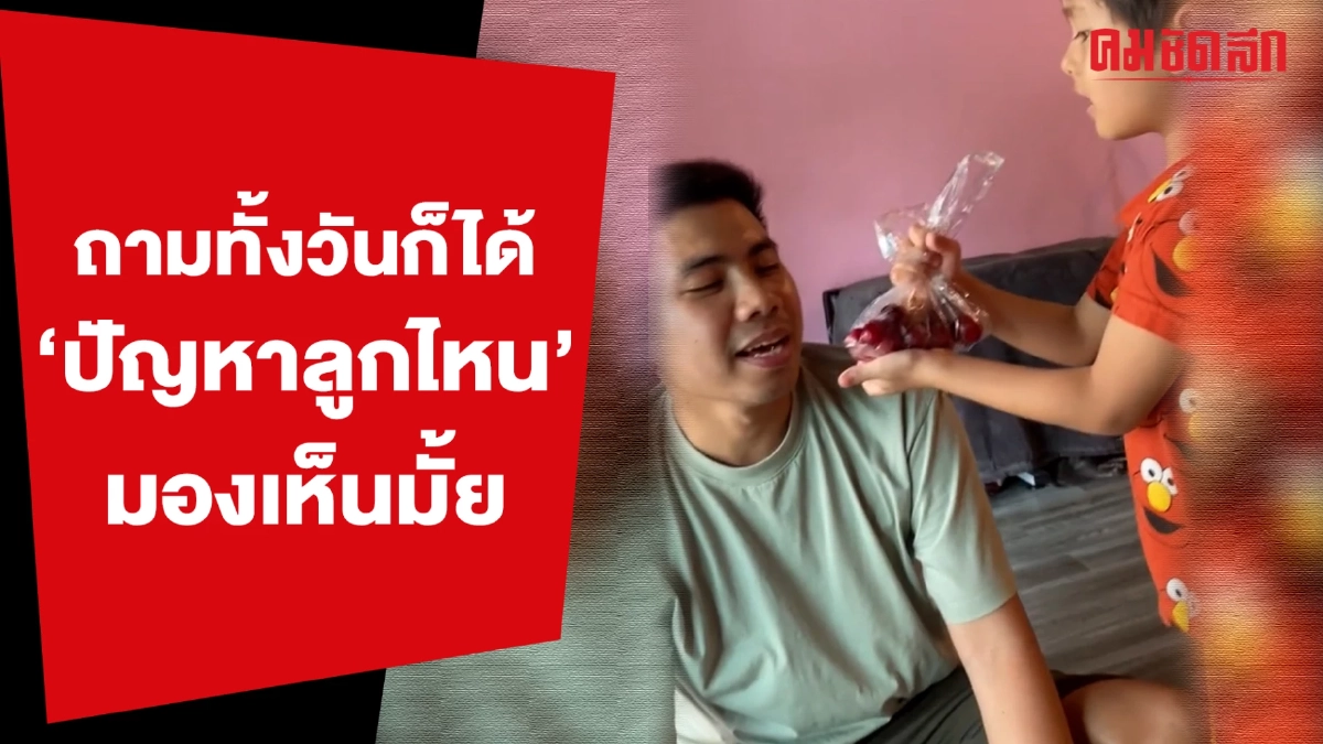 (คลิป) ถามทั้งวันก็ไม่ใช่คำตอบ 'ปัญหาลูกไหน' มองเห็นมั้ย (คลิป) ถามทั้งวันก็ไม่ใช่คำตอบ 'ปัญหาลูกไหน' มองเห็นมั้ย