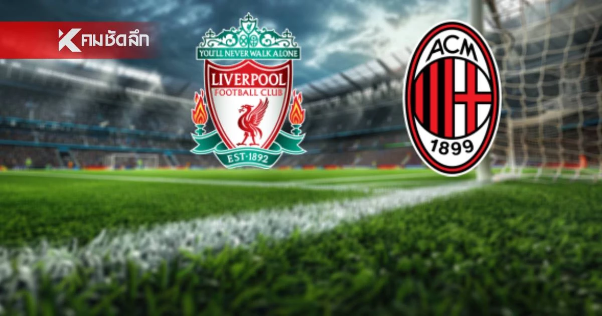 LIVE ดูบอลสด "ลิเวอร์พูล พบ เอซี มิลาน" ฟุตบอลอุ่นเครื่อง เวลา 18.30 น.