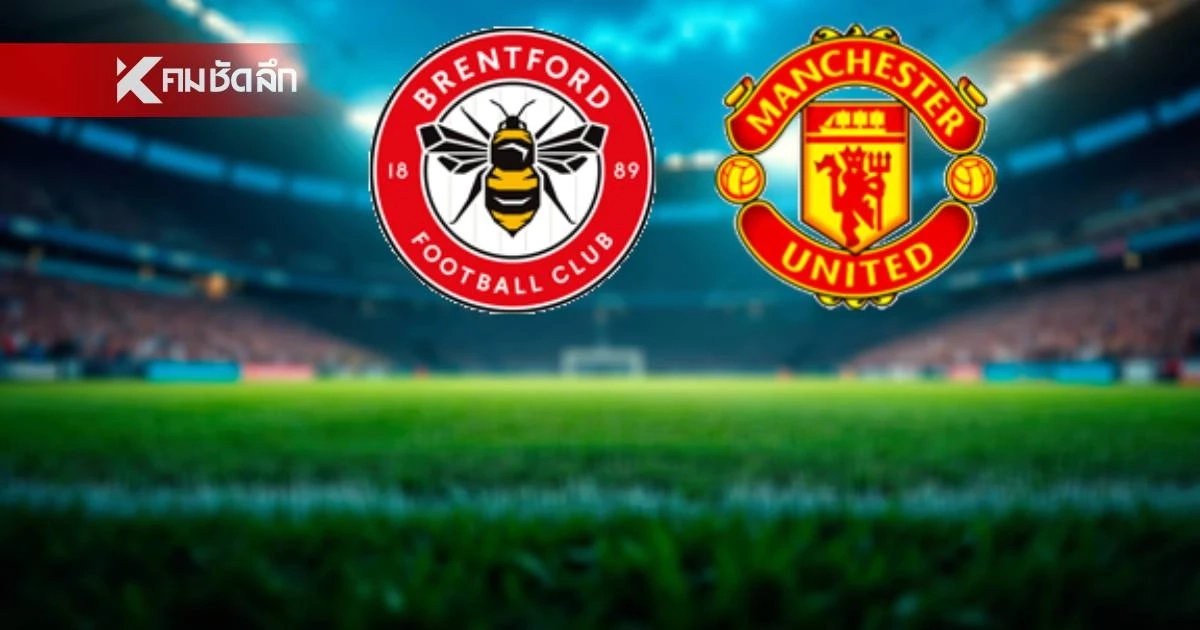 LIVE ลิงค์ดูบอลสด พรีเมียร์ลีก "เบรนท์ฟอร์ด พบ แมนฯ ยูไนเต็ด" 18.30 น.