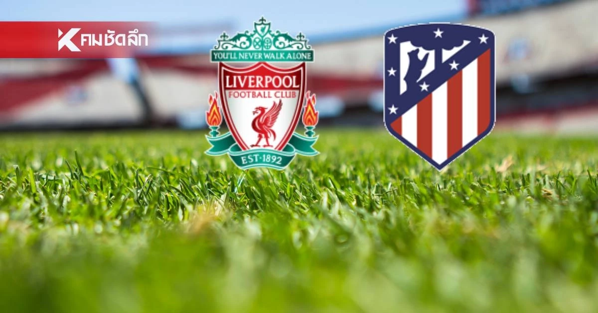 LIVE ถ่ายทอดสด UCL "ลิเวอร์พูล พบ แอต.มาดริด" ลิงค์ดูบอลสด 02.00 น.