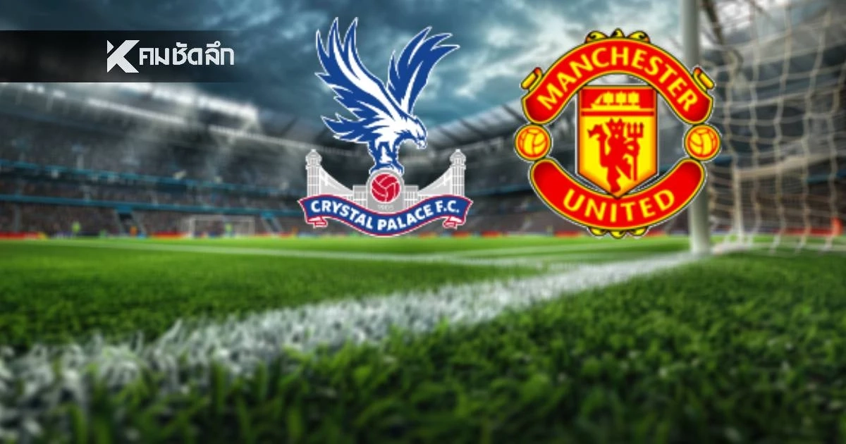 LIVE ลิงค์ดูบอลสด "คริสตัล พาเลซ พบ แมนฯ ยูไนเต็ด" พรีเมียร์ลีก 19.00 น.