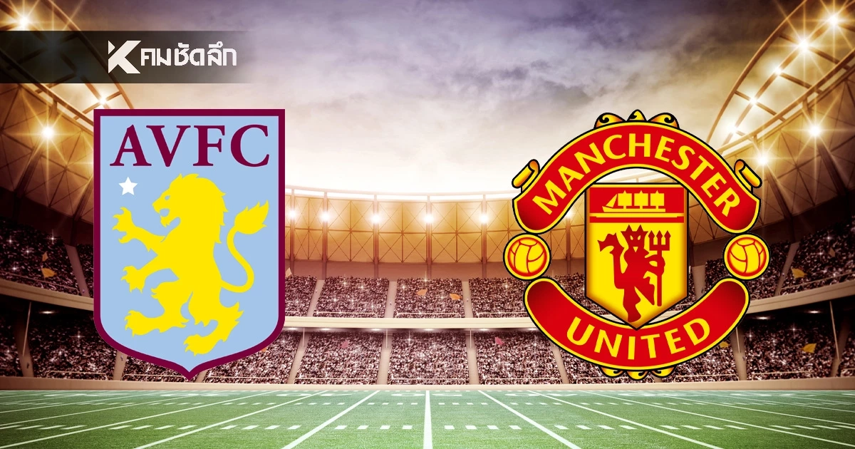 LIVE ลิงค์ดูบอลสด "แอสตัน วิลล่า พบ แมนยูไนเต็ด" พรีเมียร์ลีก อังกฤษ 23:30 น.