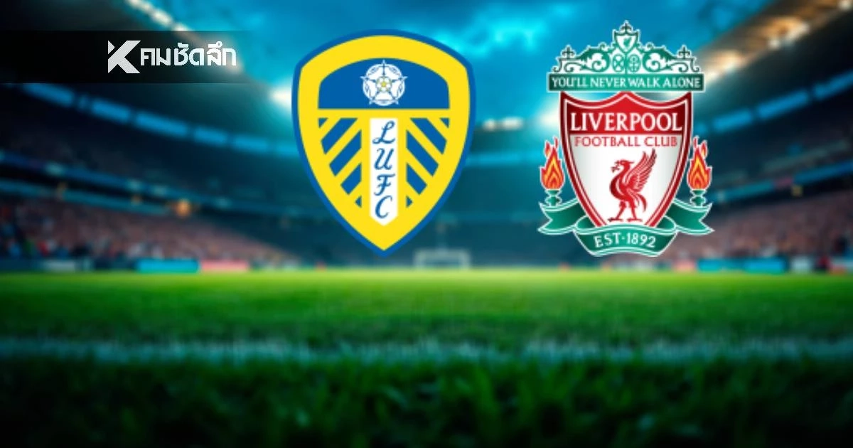LIVE ลิงค์ดูบอลสด พรีเมียร์ลีก "ลีดส์ ยูไนเต็ด พบ ลิเวอร์พูล" เวลา 00.30 น.