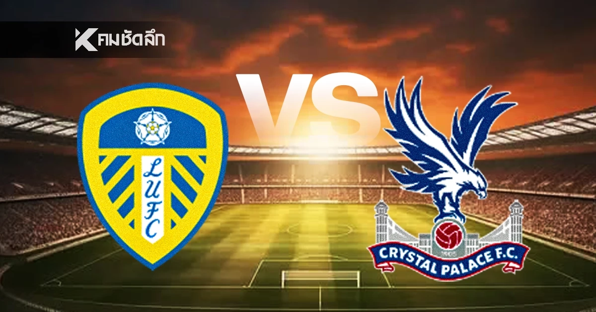 LIVE ดูบอลสด "ลีดส์ ยูไนเต็ด พบ คริสตัล พาเลซ" พรีเมียร์ลีก อังกฤษ 03:00 น. ลิงค์ดูบอลสด
