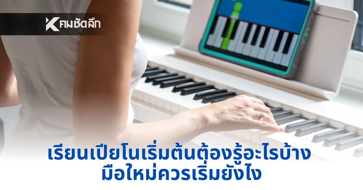 เรียนเปียโนเริ่มต้นต้องรู้อะไรบ้าง มือใหม่ควรเริ่มยังไง เรียนเปียโนเริ่มต้นต้องรู้อะไรบ้าง มือใหม่ควรเริ่มยังไง