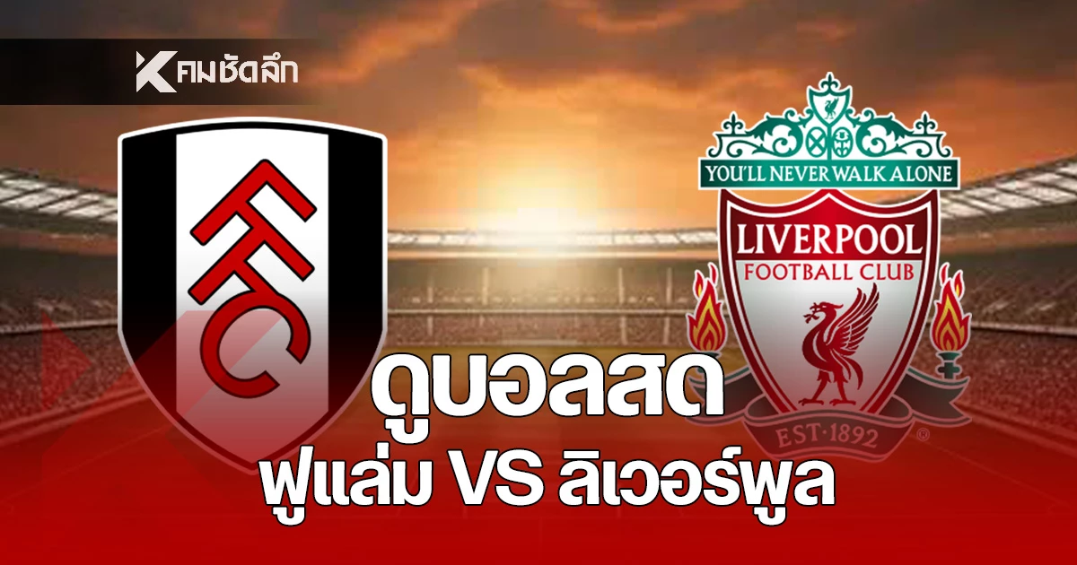 LIVE ลิงค์ดูบอลสด ฟูแล่ม พบ ลิเวอร์พูล