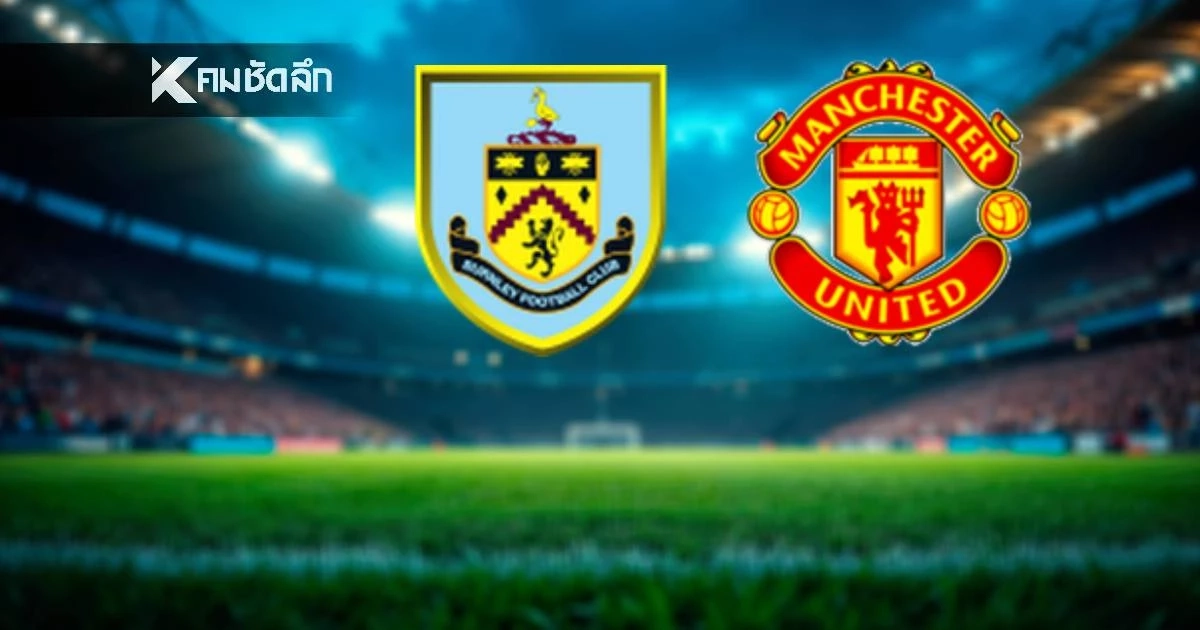 LIVE ลิงค์ดูบอลสด "เบิร์นลีย์ พบ แมนฯ ยูไนเต็ด" พรีเมียร์ลีก อังกฤษ 03.15 น.