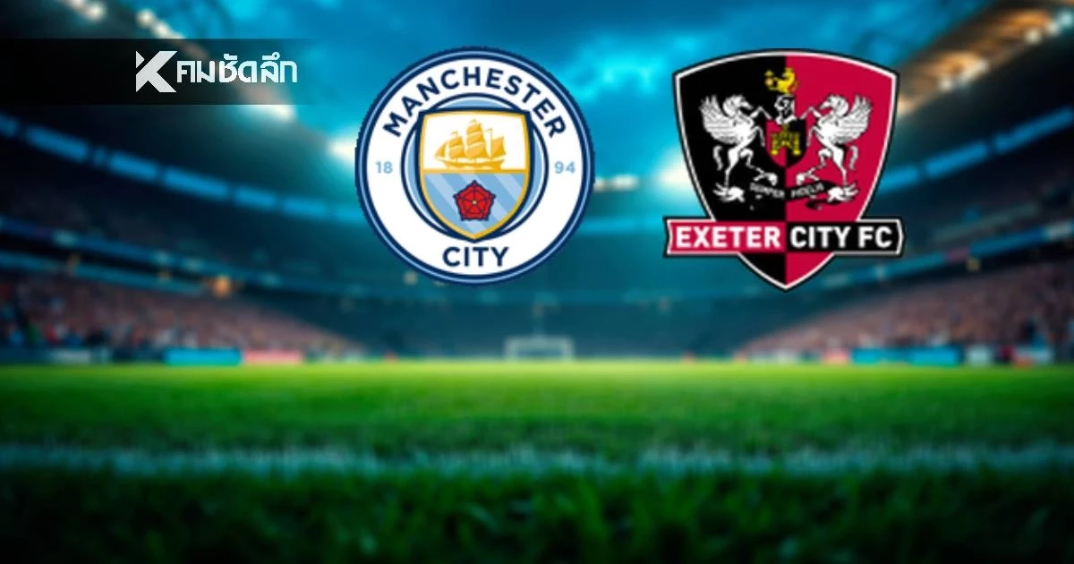 LIVE ลิงค์ดูบอลสด "แมนซิตี้ พบ เอ็กเซเตอร์ ซิตี้" FA Cup เวลา 22.00 น.