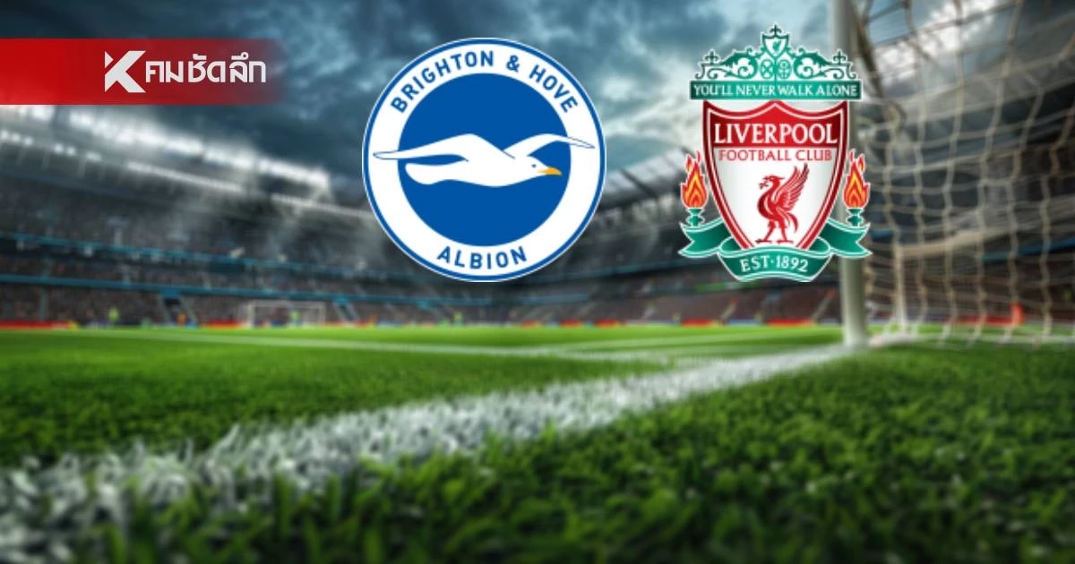 LIVE ลิงค์ดูบอลสด "ไบรท์ตัน พบ ลิเวอร์พูล" พรีเมียร์ลีก อังกฤษ 19.30 น.