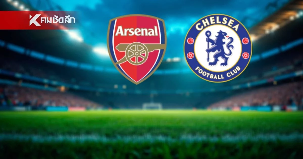 LIVE ถ่ายทอดสด "อาร์เซนอล พบ เชลซี" ลิงค์ดูบอลสด พรีเมียร์ลีก อังกฤษ