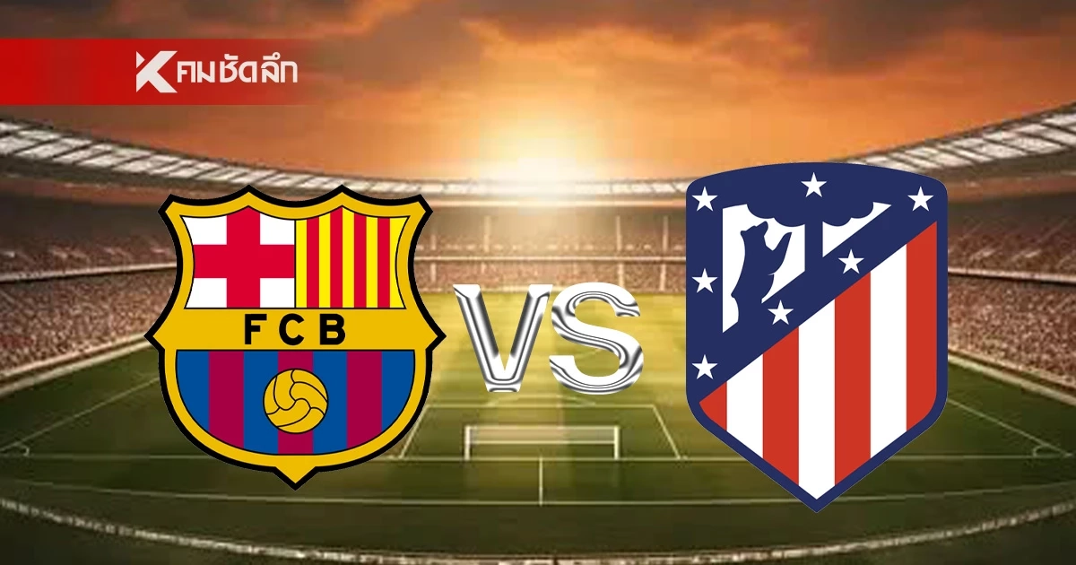 LIVE ดูบอลสด UCL "บาร์เซโลน่า พบ แอต.มาดริด" ยูฟ่า แชมเปี้ยนส์ ลีก 02.00 น.