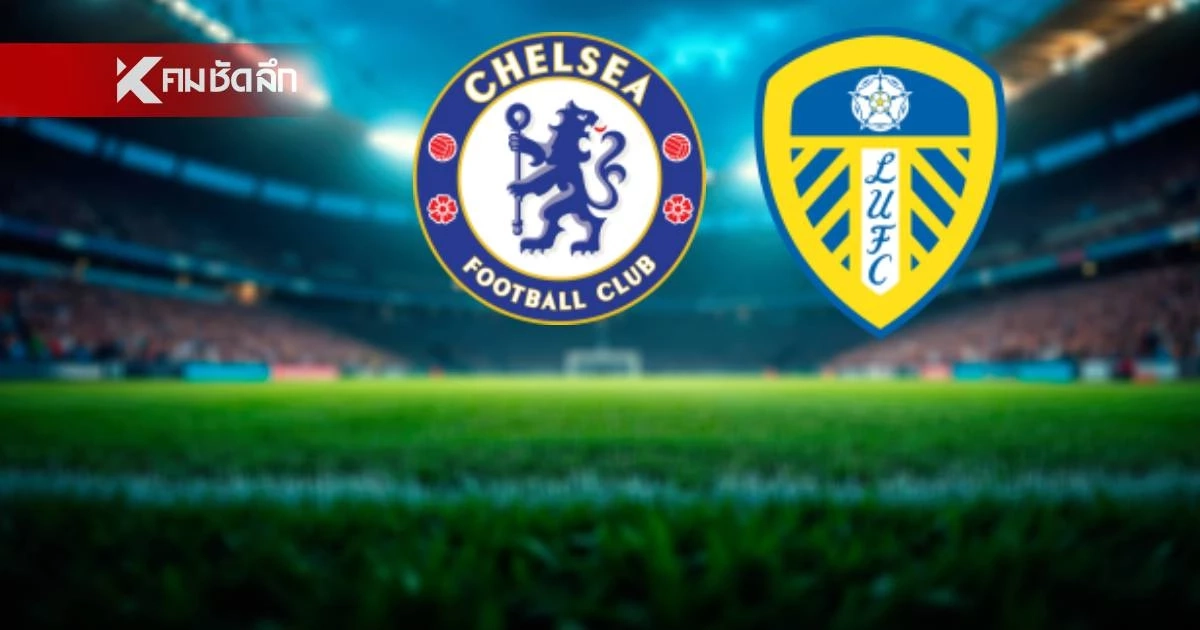 LIVE ลิงค์ดูบอลสด "เชลซี พบ ลีดส์ ยูไนเต็ด" เอฟเอ คัพ อังกฤษ 21.00 น.