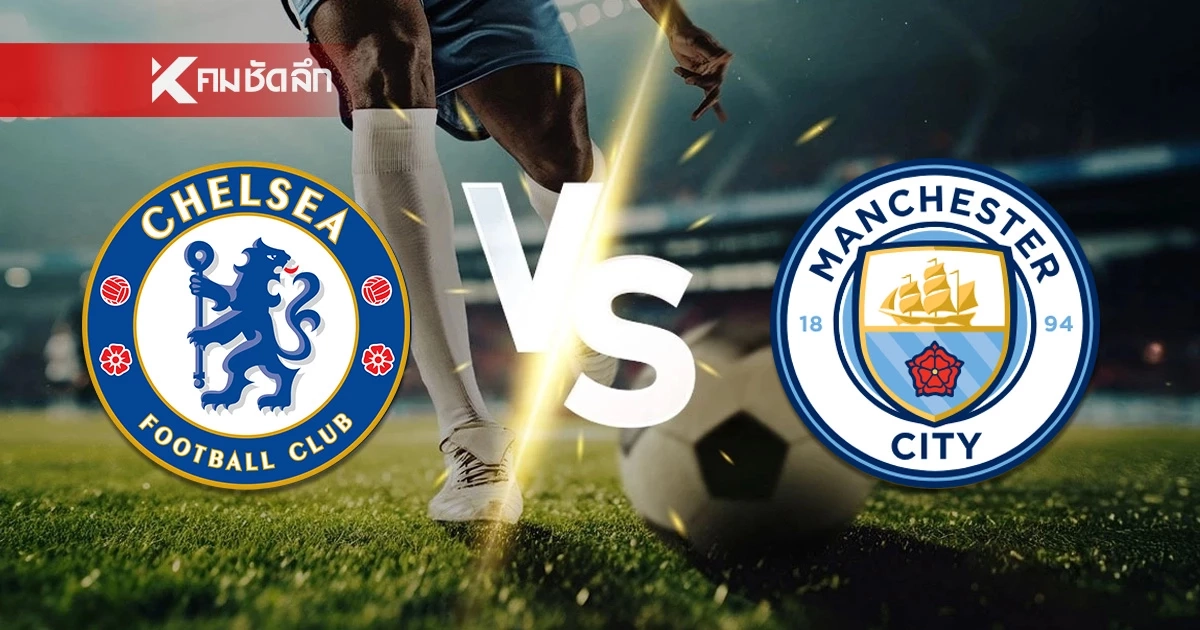 LIVE ลิงค์ดูบอลสด "เชลซี พบ แมนซิตี้" พรีเมียร์ลีก อังกฤษ 22.30 น.