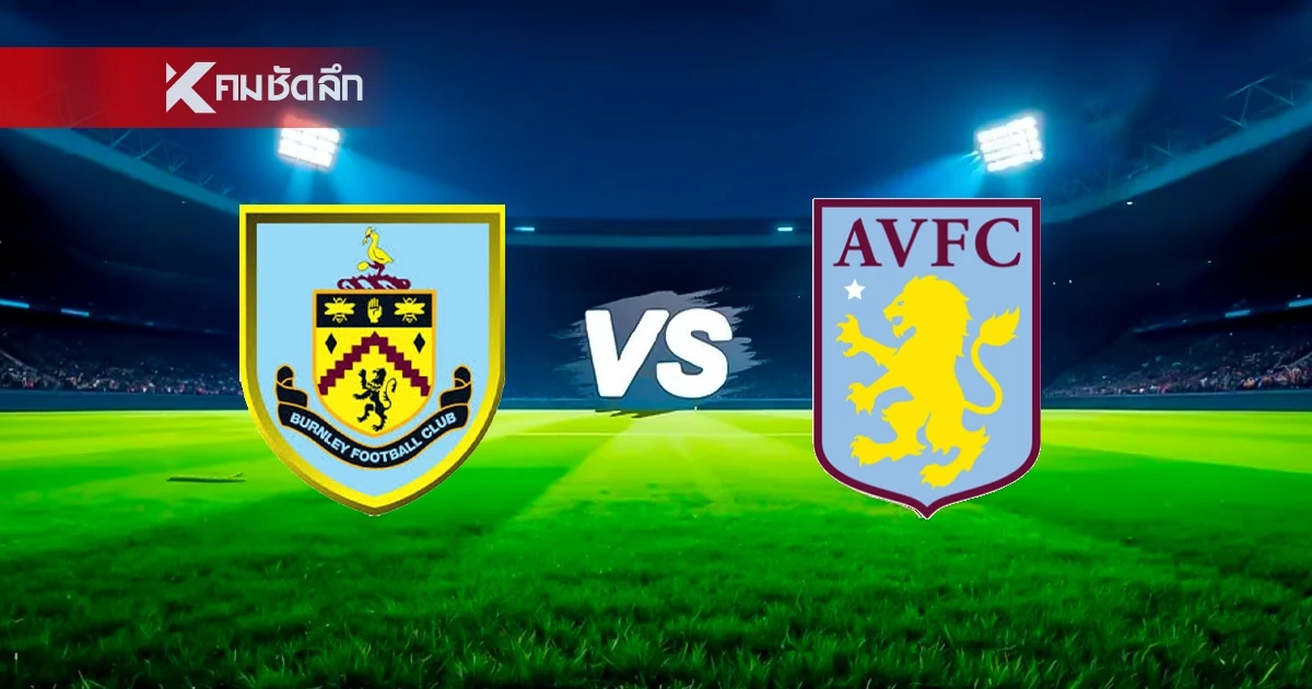 LIVE ลิงค์ดูบอลสด "เบิร์นลีย์ พบ แอสตัน วิลล่า" พรีเมียร์ลีก อังกฤษ 20.00 น.