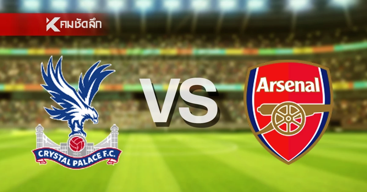 LIVE ลิงค์ดูบอลสด "คริสตัล พาเลซ พบ อาร์เซน่อล" พรีเมียร์ลีก อังกฤษ 22.00 น.