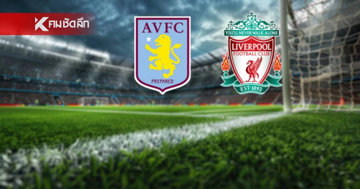 LIVE ดูบอลสด "แอสตัน วิลล่า พบ ลิเวอร์พูล" พรีเมียร์ลีก อังกฤษ 02.00 น.