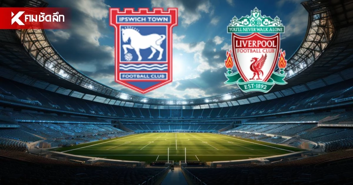 LIVE ลิงค์ดูบอลสด "อิปสวิช พบ ลิเวอร์พูล" พรีเมียร์ลีก อังกฤษ 02.00 น.